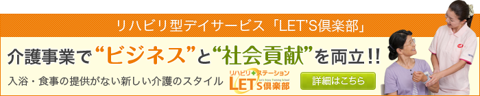 リハビリ型デイサービス「LET’S倶楽部(レッツ倶楽部)」介護事業で“ビジネス”と“社会貢献”を両立!! 入浴・食事の提供がない新しい介護のスタイル