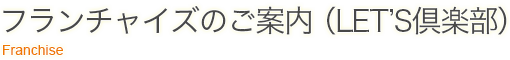 フランチャイズのご案内（LET'S倶楽部）